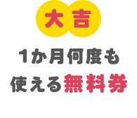 大吉 1か月何度も使える無料券