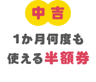 中吉 1か月何度も使える半額券